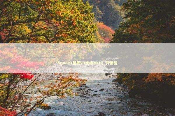 SpaceX星舰V3定档2027_抒情型