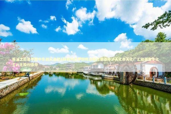 原油之后是甲醇中东战火点燃A股新热点甲醇概念股批量涨停泸天化赤天化广汇能源金牛化工兴化股份涨停