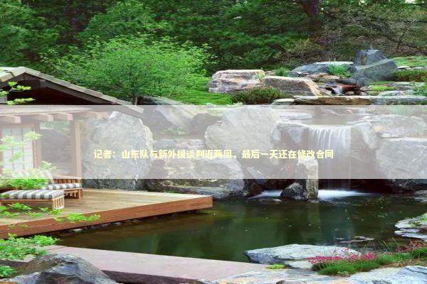 记者：山东队与新外援谈判近两周，最后一天还在修改合同