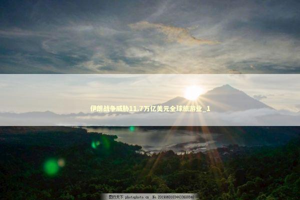 伊朗战争威胁11.7万亿美元全球旅游业_1